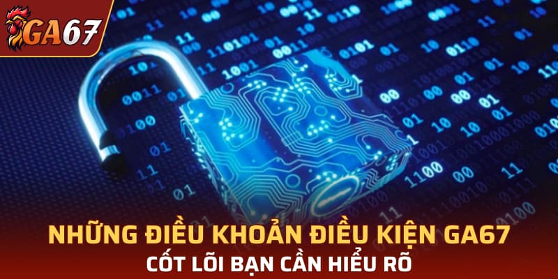 Những điều khoản điều kiện GA67 cốt lõi bạn cần hiểu rõ